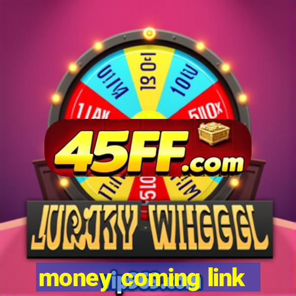 money coming link